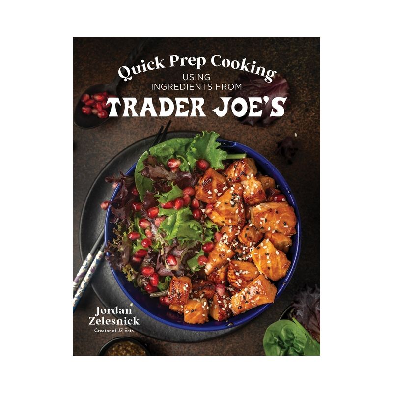 Quick Prep Cooking Using Ingredients from Trader Joe's - by  Jordan Zelesnick (Paperback), 1 of 2