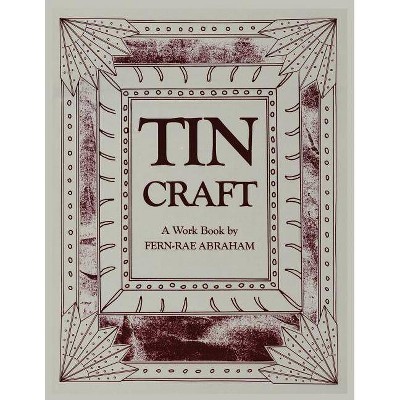 Tin Craft - 2nd Edition by  Fern-Rae Abraham (Paperback)