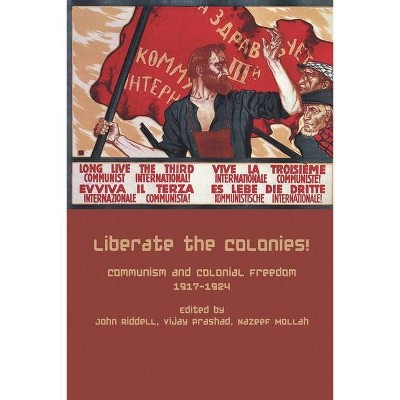 Liberate the Colonies! - by  John Riddell & Vijay Prashad & Nazeef Molla (Paperback)