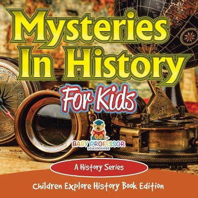 Mysteries In History For Kids - by  Baby Professor (Paperback)