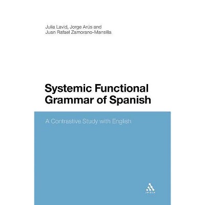 Systemic Functional Grammar of Spanish - by  Julia Lavid & Juan Rafael Zamorano-Mansilla & Julia Lavid (Paperback)