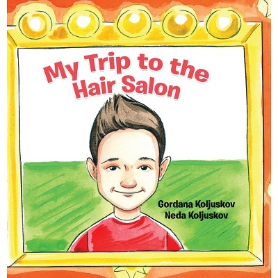 My Trip to the Hair Salon - by  Gordana Koljuskov & Neda Koljuskov (Hardcover)