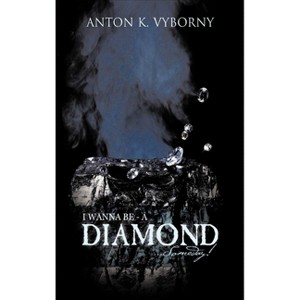I Wanna Be - A Diamond... Someday! - by  Anton K Vyborny (Hardcover) - 1 of 1