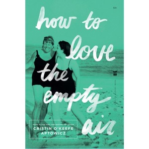 How to Love the Empty Air - by  Cristin O'Keefe Aptowicz (Paperback) - 1 of 1