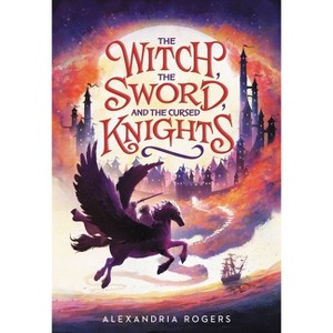 The Witch, the Sword, and the Cursed Knights - by  Alexandria Rogers (Paperback) - 1 of 1