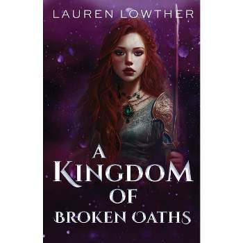 A Kingdom of Broken Oaths - (Dark Truths Trilogy) by  Lauren Lowther (Paperback)