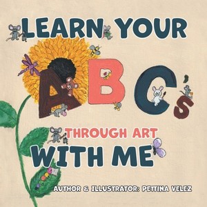 Learn Your ABC's Through Art with Me - by  Pettina Velez (Paperback) - 1 of 1