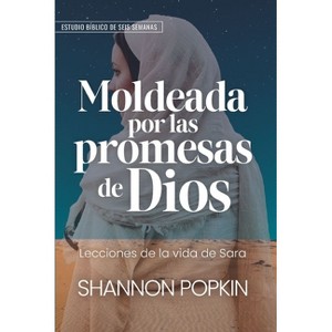 Moldeada Por Las Promesas de Dios: - Lecciones de la Vida de Sara - Estudio Bíblico de Seis Semanas (Shaped by God's Promises) - by  Shannon Popkin - 1 of 1