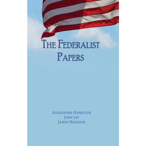 The Federalist Papers By Alexander Hamilton John Jay James