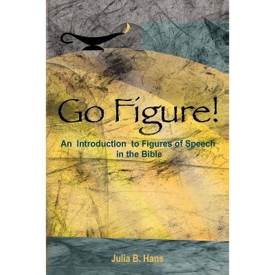 Go Figure! An Introduction to Figures of Speech in the Bible - by  Julia B Hans (Paperback)