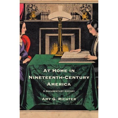 At Home in Nineteenth-Century America - by  Amy G Richter (Paperback)