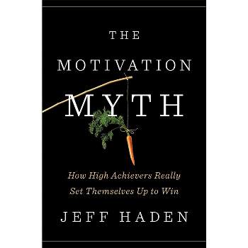The Motivation Myth - by  Jeff Haden (Hardcover)
