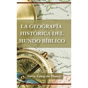 La Geografía Histórica del Mundo Bíblico - by  Netta Kemp de Money (Paperback) - 1 of 1