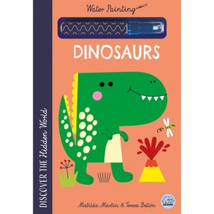 Hidden World - Water Painting Dinosaurs - (Hidden World-Water Painting) by  Matilda Martin (Hardcover) - 1 of 1