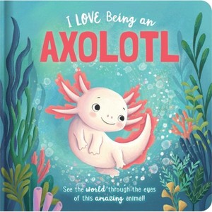 I Love Being an Axolotl: Padded Board Book - (Story Time) by  Em Bruce - 1 of 1
