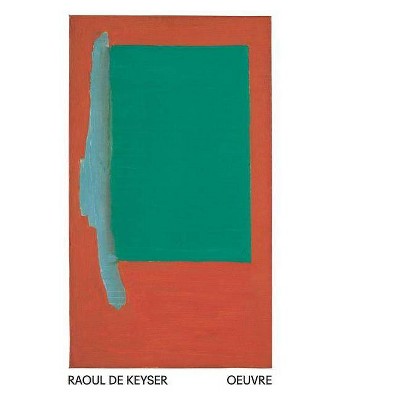 Raoul de Keyser: Oeuvre - by  Steven Jacobs (Paperback)