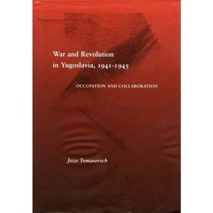 War and Revolution in Yugoslavia, 1941-1945 - by  Jozo Tomasevich (Hardcover) - 1 of 1