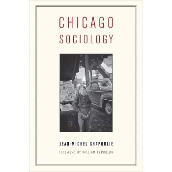 Chicago Sociology - by  Jean-Michel Chapoulie (Paperback)
