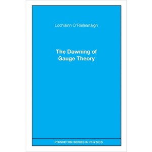 The Dawning of Gauge Theory - (Princeton Physics) by  Lochlainn O'Raifeartaigh (Paperback) - 1 of 1
