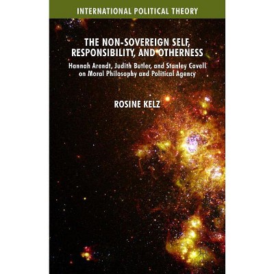 The Non-Sovereign Self, Responsibility, and Otherness - (International Political Theory) by  Rosine Kelz (Hardcover)