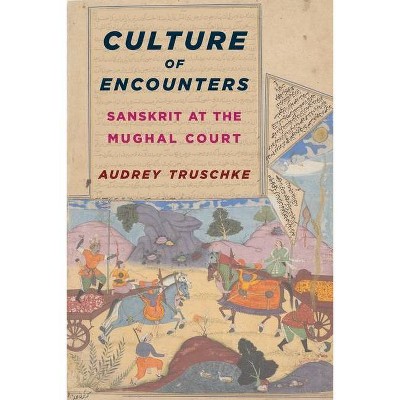 Culture of Encounters - (South Asia Across the Disciplines) by  Audrey Truschke (Hardcover)