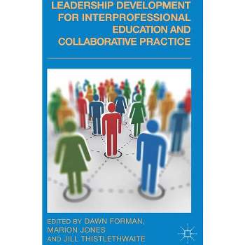 Leadership Development for Interprofessional Education and Collaborative Practice - by  D Forman & M Jones & J Thistlethwaite (Hardcover)