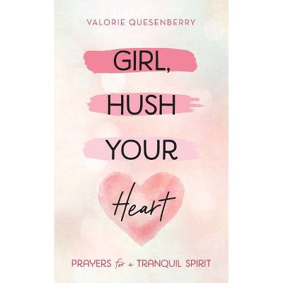 Girl, Hush Your Heart - by  Valorie Quesenberry (Paperback)