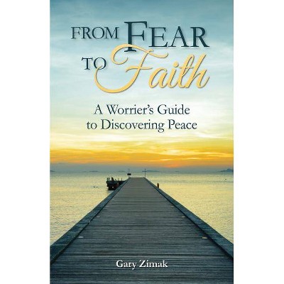 From Fear to Faith - by  Gary Zimak (Paperback)