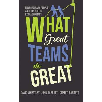 What Great Teams Do Great - by  David Wheatley & John Barrett & Christi Barrett (Hardcover)