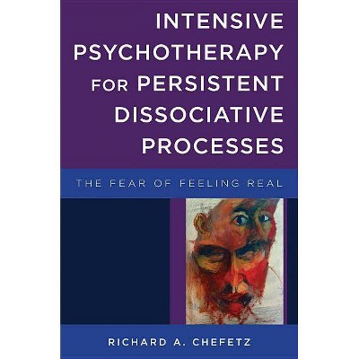 Intensive Psychotherapy for Persistent Dissociative Processes - (Norton Interpersonal Neurobiology) by  Richard A Chefetz (Hardcover)