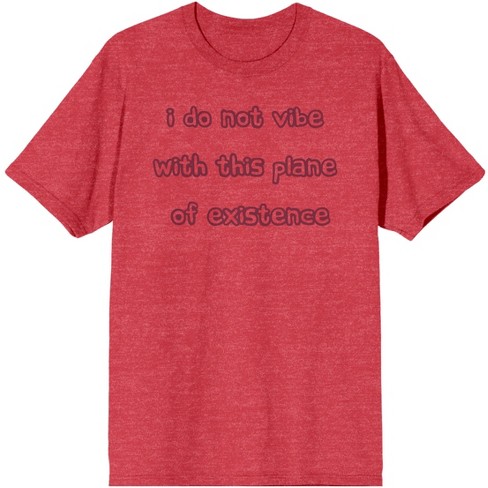 I Do Not Vibe With This Plane Of Existence Men\'s Red Heather Graphic Tee :  Target