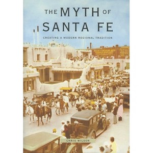 Myth of Santa Fe - by  Chris Wilson (Paperback) - 1 of 1