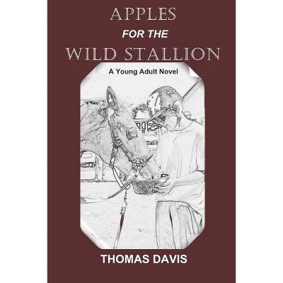 Apples for the Wild Stallion - by  Thomas Davis (Paperback)