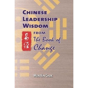 Chinese Leadership Wisdom from the Book of Change - by  Kin Chok Mun (Paperback) - 1 of 1