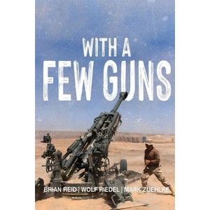 With A Few Guns - by  Brian Reid & Wolf Riedel & Mark Zuehlke (Paperback) - 1 of 1