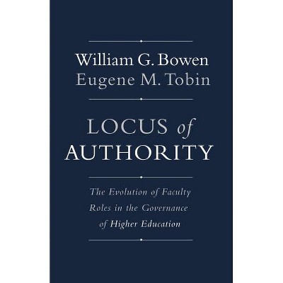 Locus of Authority - (William G. Bowen) by  William G Bowen & Eugene M Tobin (Hardcover)