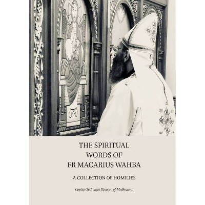 The Spiritual Words of Fr Macarius Wahba - (Coptic Orthodox Diocese of Melbourne) by  Coptic Orthodox Diocese of Melbourne (Paperback)