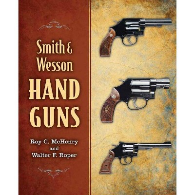 Smith & Wesson Hand Guns - by  Roy C McHenry & Walter F Roper (Paperback)