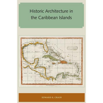 Historic Architecture in the Caribbean Islands - (Florida and the Caribbean Open Books) by  Edward E Crain (Paperback)