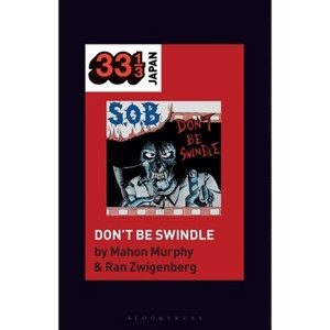 S.O.B.'s Don't Be Swindle - (33 1/3 Japan) by  Mahon Murphy & Ran Zwigenberg (Hardcover) - 1 of 1