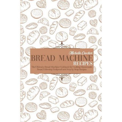 Bread Machine Recipes - by  Michelle Crocker (Paperback)