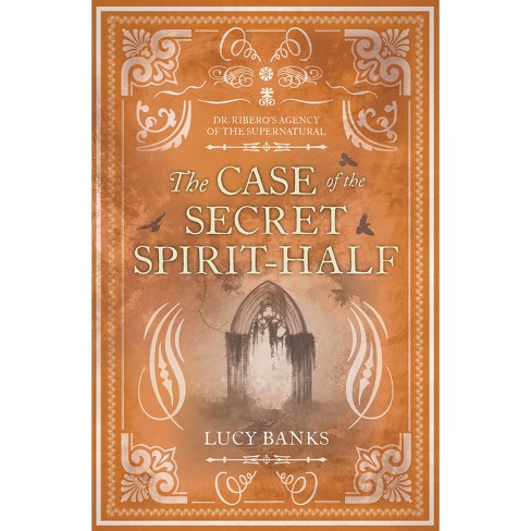 The Case of the Secret Spirit-Half - (Dr Ribero's Agency of the Supernatural) by  Lucy Banks (Paperback) - image 1 of 1