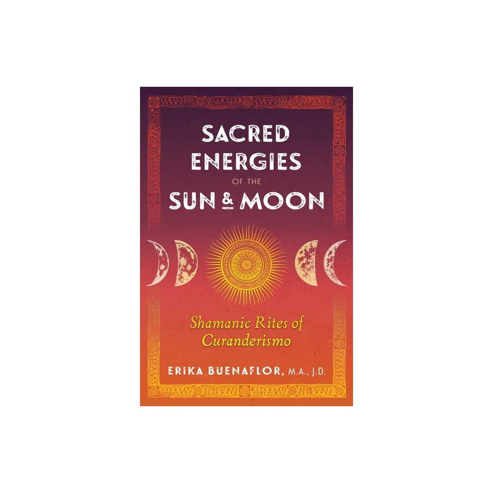 Sacred Energies of the Sun and Moon - by Erika Buenaflor (Paperback)