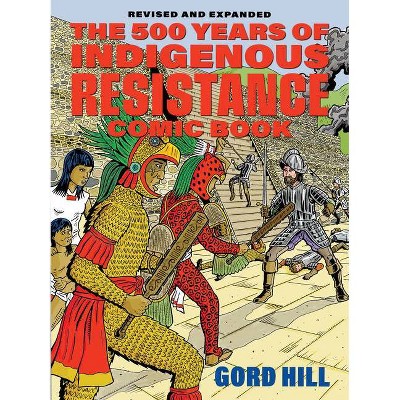 The 500 Years of Indigenous Resistance Comic Book: Revised and Expanded - by  Gord Hill (Paperback)