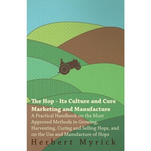 The Hop - Its Culture And Cure Marketing And Manufacture. A Practical Handbook On The Most Approved Methods In Growing, Harvesting, Curing And - 1 of 1