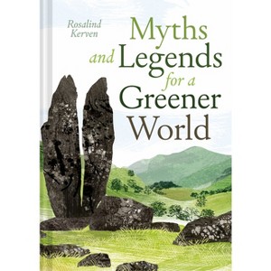Myths and Legends for a Greener World - by  Rosalind Kerven (Hardcover) - 1 of 1
