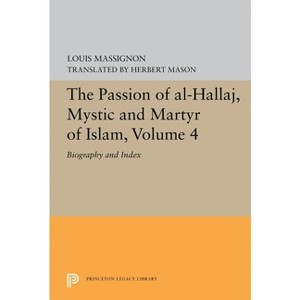 The Passion of Al-Hallaj, Mystic and Martyr of Islam, Volume 4 - (Princeton Legacy Library) by  Louis Massignon (Paperback) - 1 of 1