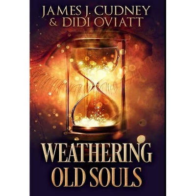 Weathering Old Souls - by  James J Cudney & Didi Oviatt (Hardcover)