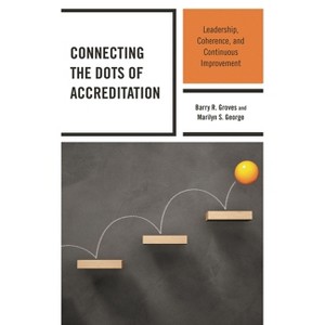 Connecting the Dots of Accreditation - by  Barry R Groves & Marilyn S George (Paperback) - 1 of 1