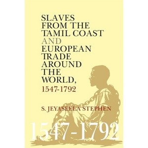 Slaves from the Tamil Coast and European Trade Around the World - by  S Jeyaseela Stephen (Hardcover) - 1 of 1